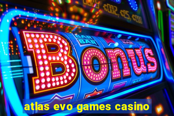 atlas evo games casino